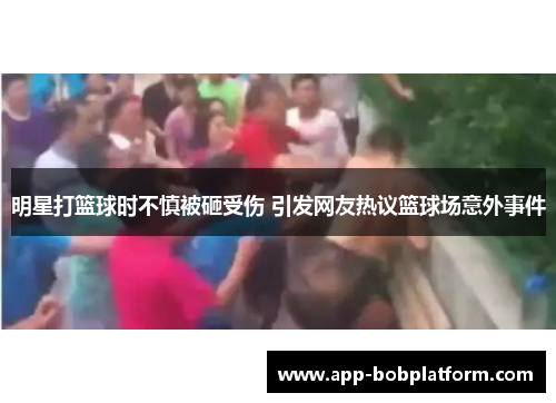 明星打篮球时不慎被砸受伤 引发网友热议篮球场意外事件